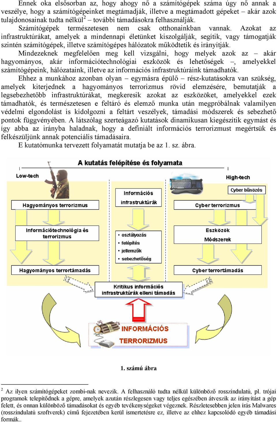 Azokat az infrastruktúrákat, amelyek a mindennapi életünket kiszolgálják, segítik, vagy támogatják szintén számítógépek, illetve számítógépes hálózatok működtetik és irányítják.