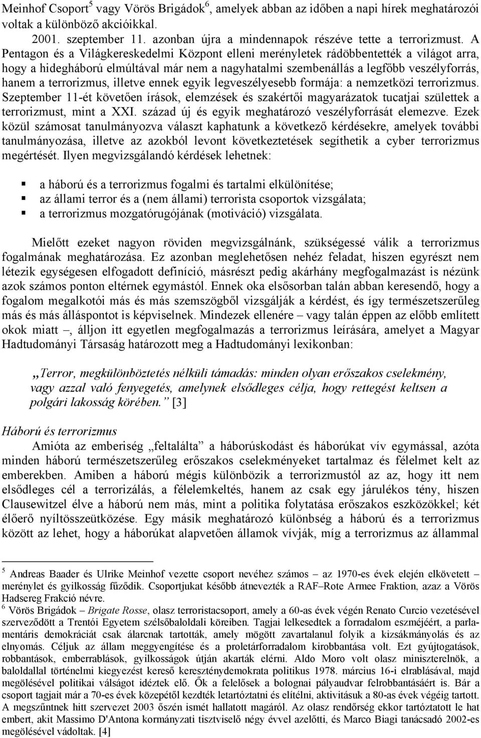 terrorizmus, illetve ennek egyik legveszélyesebb formája: a nemzetközi terrorizmus. Szeptember 11-ét követően írások, elemzések és szakértői magyarázatok tucatjai születtek a terrorizmust, mint a XXI.