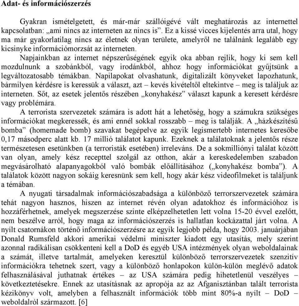 Napjainkban az internet népszerűségének egyik oka abban rejlik, hogy ki sem kell mozdulnunk a szobánkból, vagy irodánkból, ahhoz hogy információkat gyűjtsünk a legváltozatosabb témákban.