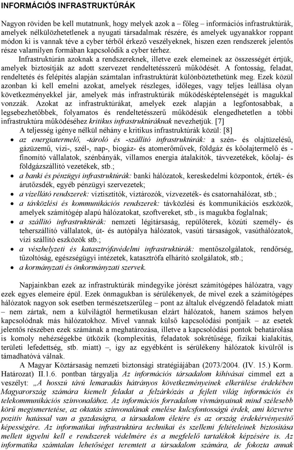 Infrastruktúrán azoknak a rendszereknek, illetve ezek elemeinek az összességét értjük, amelyek biztosítják az adott szervezet rendeltetésszerű működését.