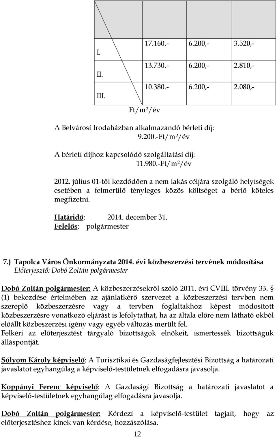 Felelős: polgármester 7.) Tapolca Város Önkormányzata 2014. évi közbeszerzési tervének módosítása Dobó Zoltán polgármester: A közbeszerzésekről szóló 2011. évi CVIII. törvény 33.