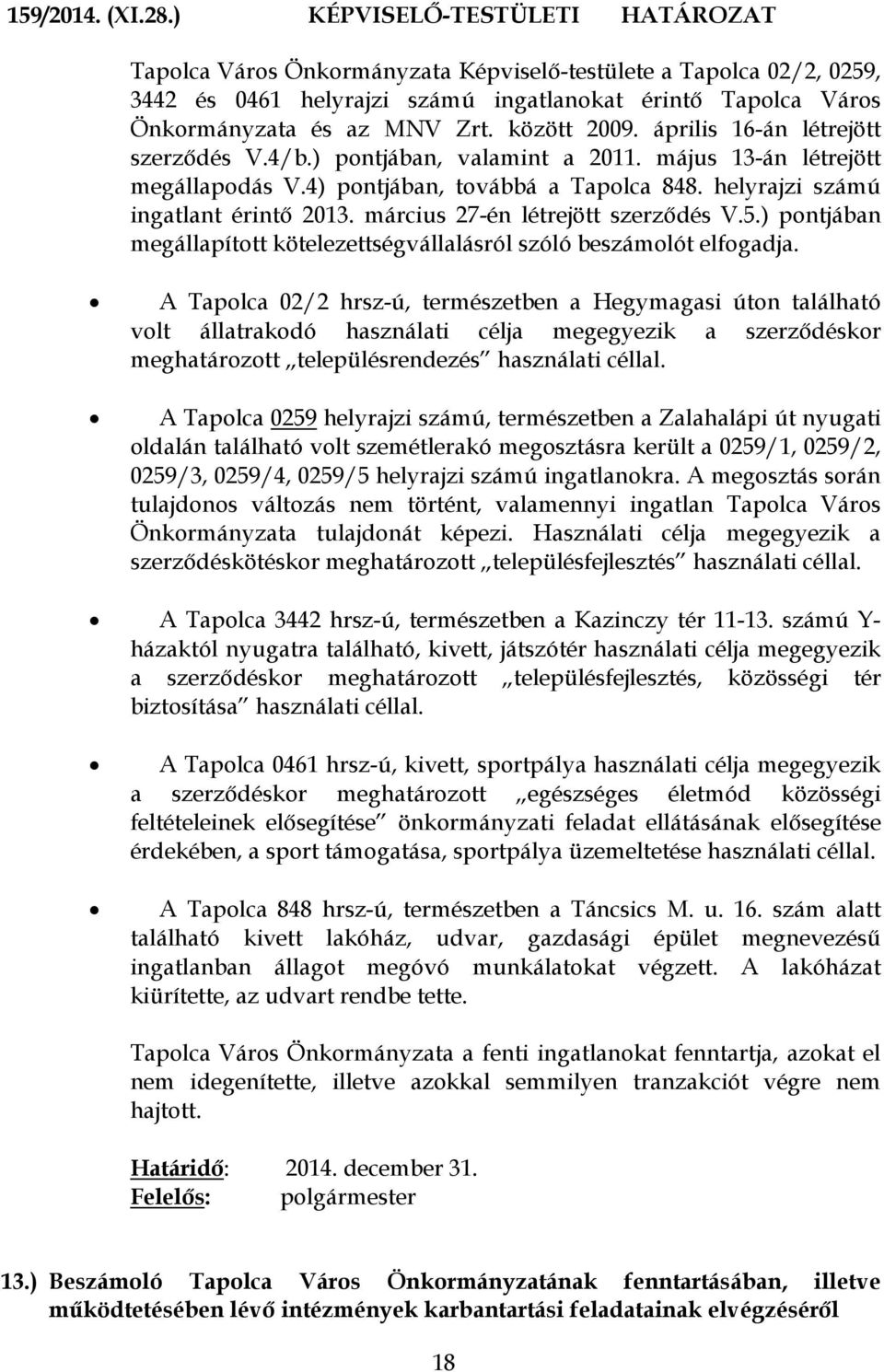 között 2009. április 16-án létrejött szerződés V.4/b.) pontjában, valamint a 2011. május 13-án létrejött megállapodás V.4) pontjában, továbbá a Tapolca 848. helyrajzi számú ingatlant érintő 2013.