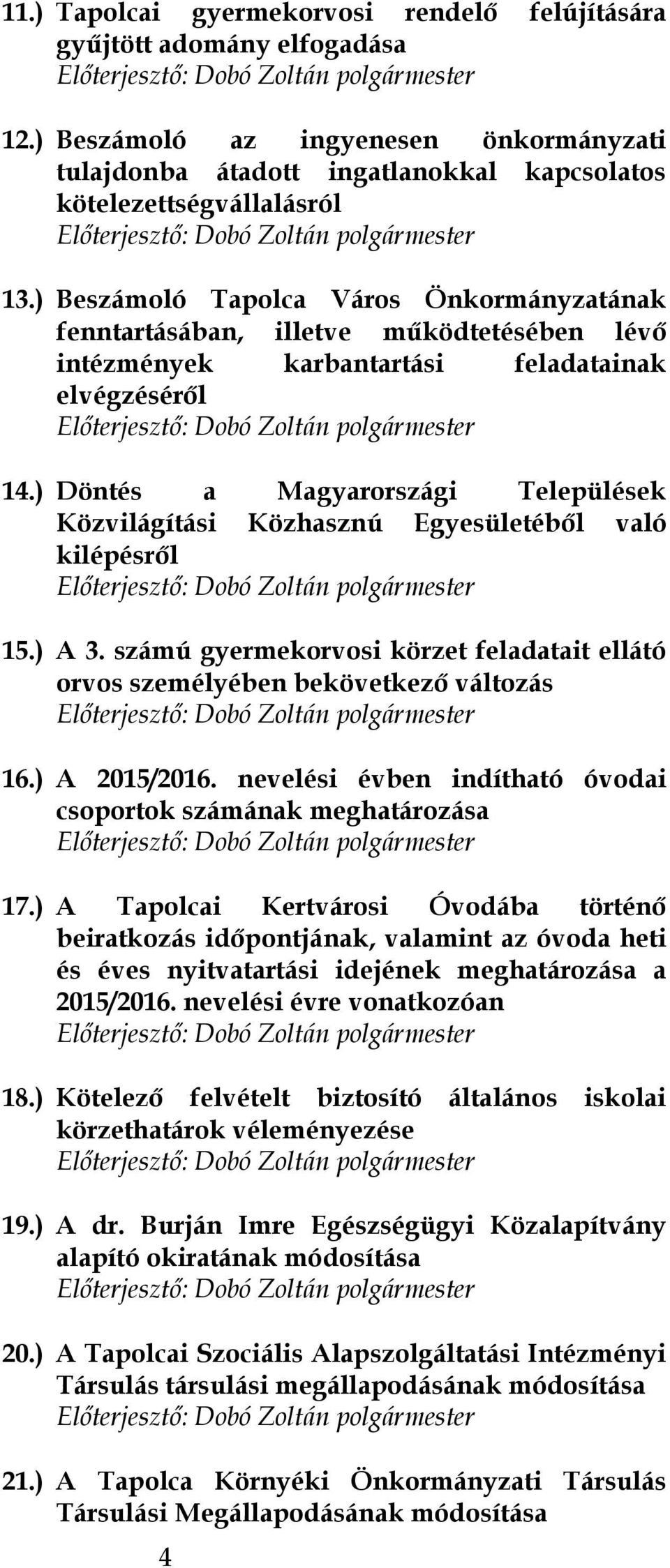 ) Döntés a Magyarországi Települések Közvilágítási Közhasznú Egyesületéből való kilépésről 15.) A 3. számú gyermekorvosi körzet feladatait ellátó orvos személyében bekövetkező változás 16.