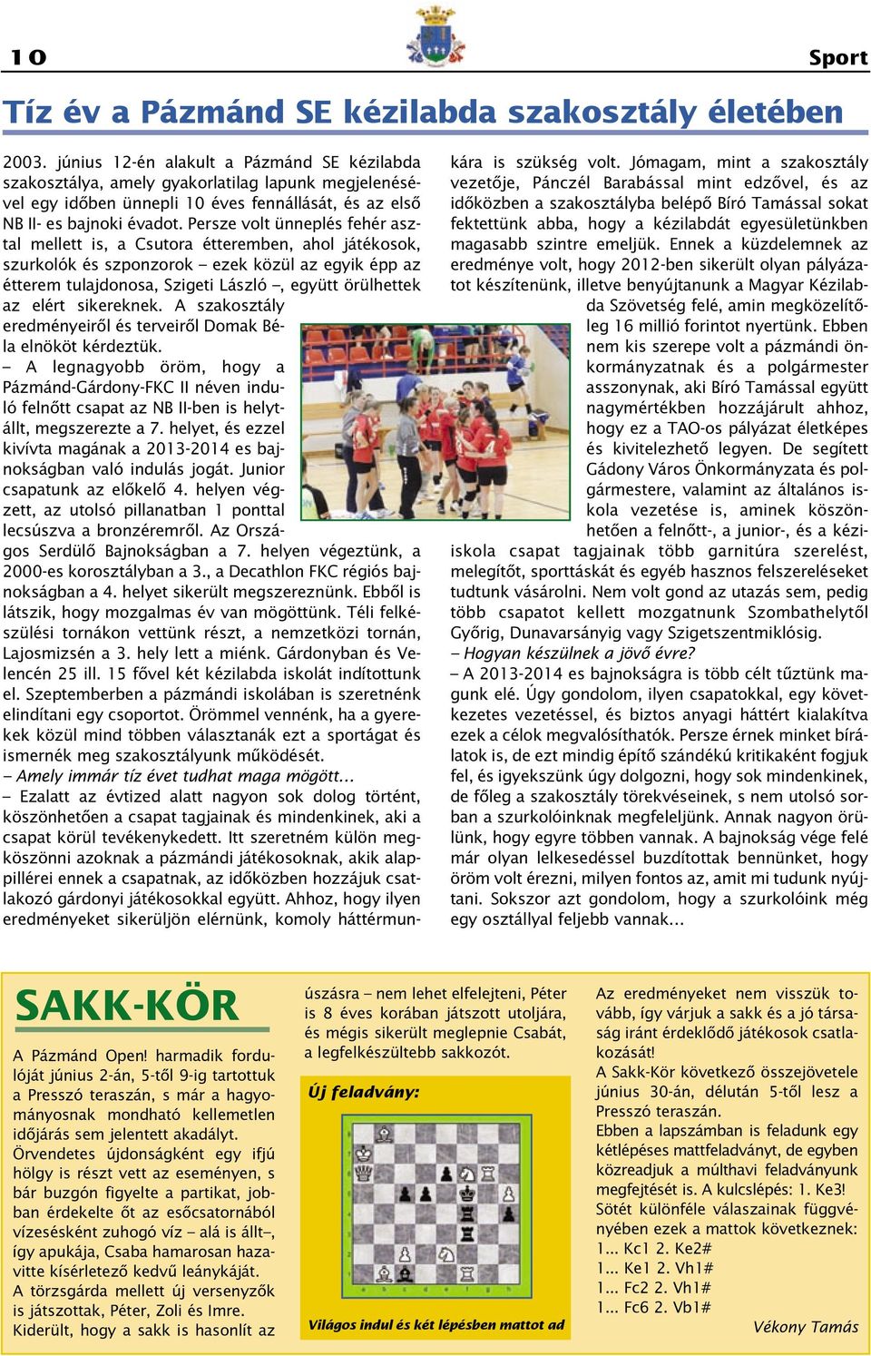 Persze volt ünneplés fehér asztal mellett is, a Csutora étteremben, ahol játékosok, szurkolók és szponzorok ezek közül az egyik épp az étterem tulajdonosa, Szigeti László, együtt örülhettek az elért