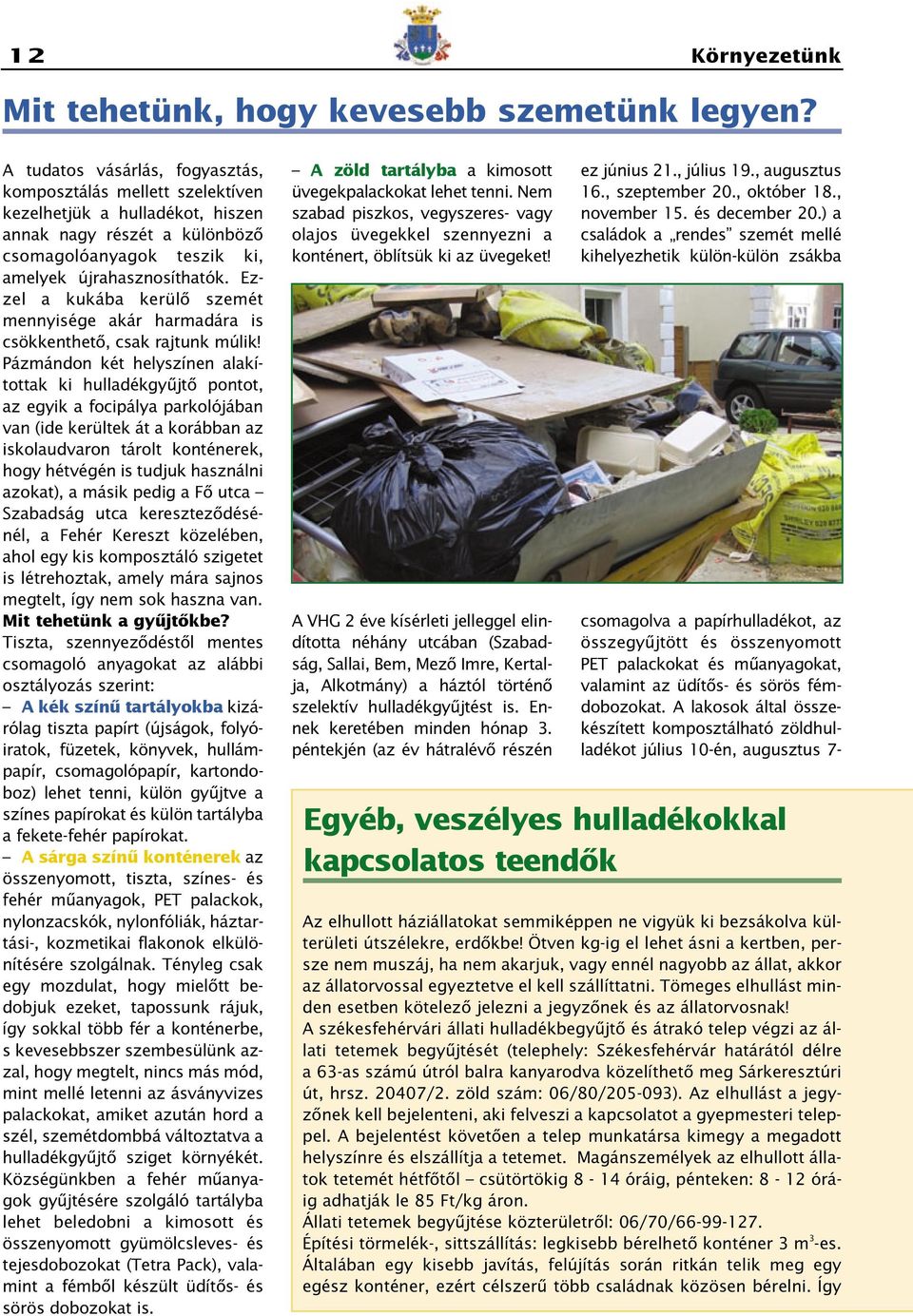 Ezzel a kukába kerülô szemét mennyisége akár harmadára is csökkenthetô, csak rajtunk múlik!
