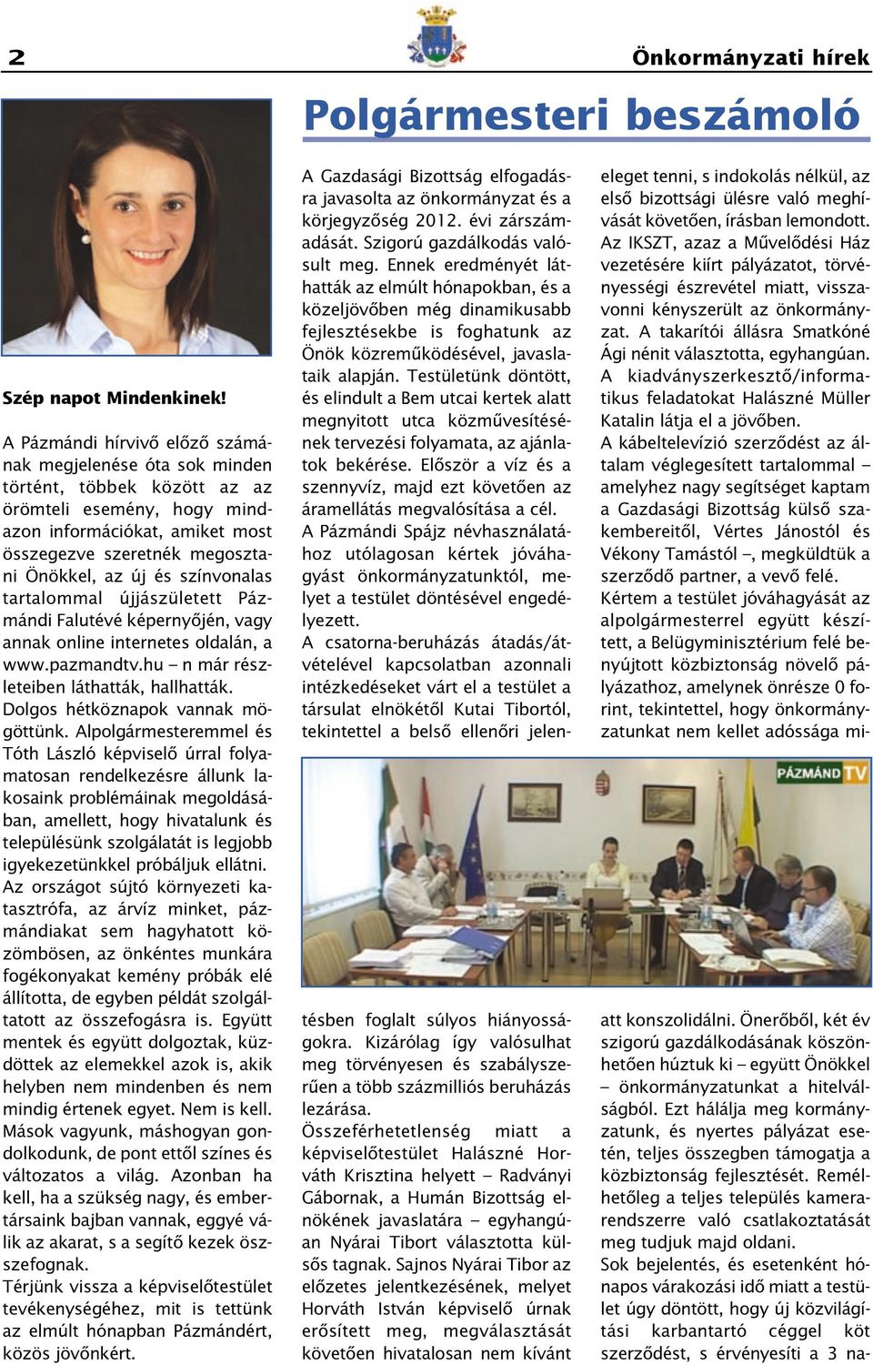 színvonalas tartalommal újjászületett Pázmándi Falutévé képernyôjén, vagy annak online internetes oldalán, a www.pazmandtv.hu n már részleteiben láthatták, hallhatták.