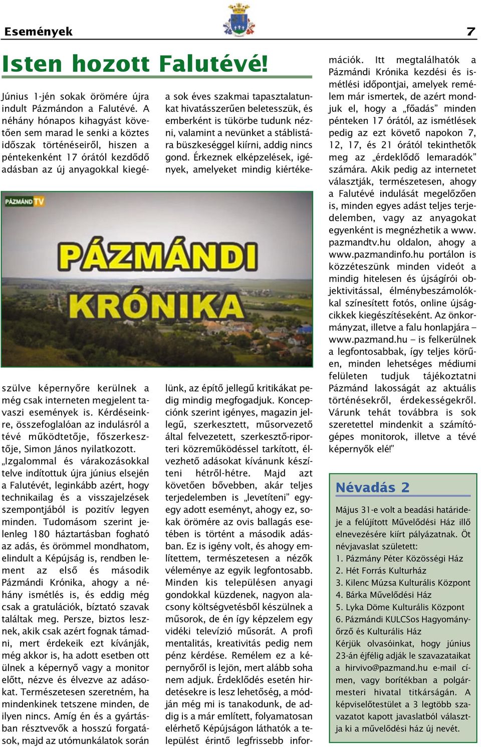 interneten megjelent tavaszi események is. Kérdéseinkre, összefoglalóan az indulásról a tévé mûködtetôje, fôszerkesztôje, Simon János nyilatkozott.