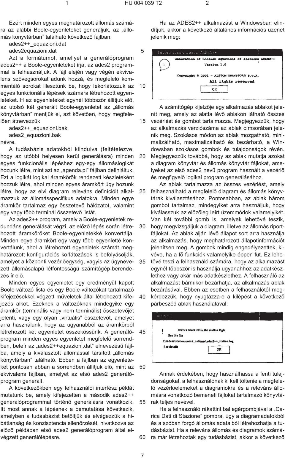 A fájl elején vagy végén ekvivalens szövegsorokat adunk hozzá, és megfelelõ kommentáló sorokat illesztünk be, hogy lekorlátozzuk az egyes funkcionális lépések számára létrehozott egyenleteket.