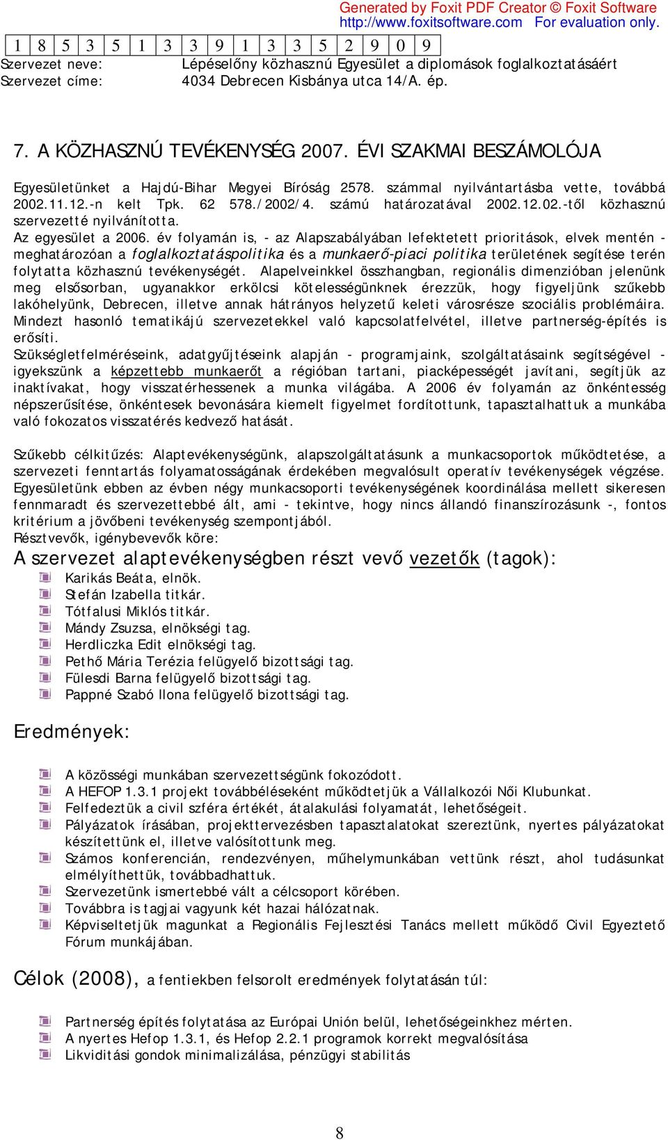 év folyamán is, - az Alapszabályában lefektetett prioritások, elvek mentén - meghatározóan a foglalkoztatáspolitika és a munkaerő-piaci politika területének segítése terén folytatta közhasznú