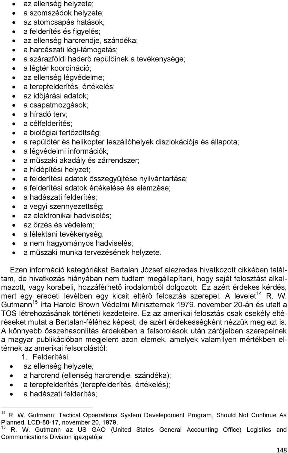 és helikopter leszállóhelyek diszlokációja és állapota; a légvédelmi információk; a műszaki akadály és zárrendszer; a hídépítési helyzet; a felderítési adatok összegyűjtése nyilvántartása; a