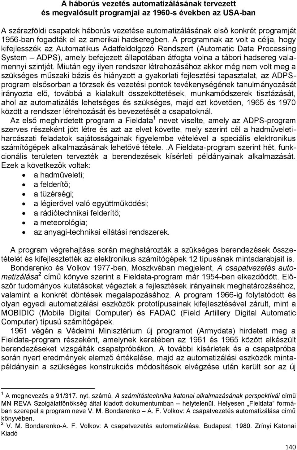 A programnak az volt a célja, hogy kifejlesszék az Automatikus Adatfeldolgozó Rendszert (Automatic Data Processing System ADPS), amely befejezett állapotában átfogta volna a tábori hadsereg