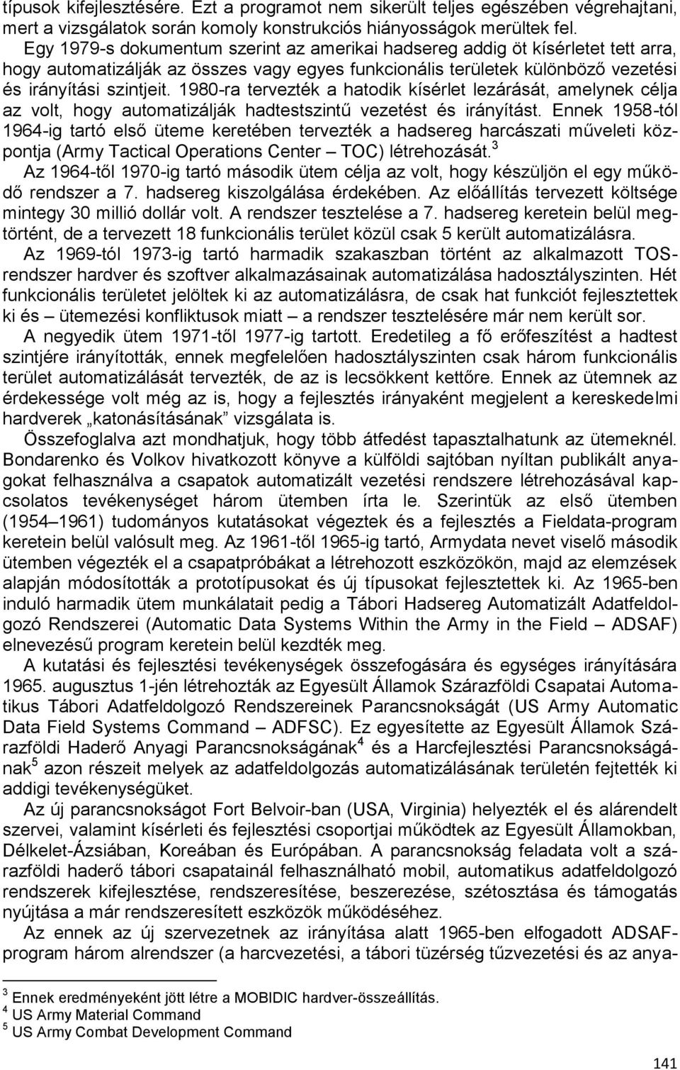 1980-ra tervezték a hatodik kísérlet lezárását, amelynek célja az volt, hogy automatizálják hadtestszintű vezetést és irányítást.