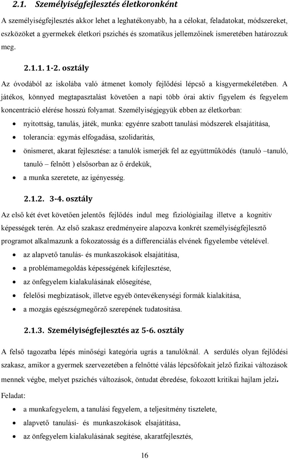 A játékos, könnyed megtapasztalást követően a napi több órai aktív figyelem és fegyelem koncentráció elérése hosszú folyamat.