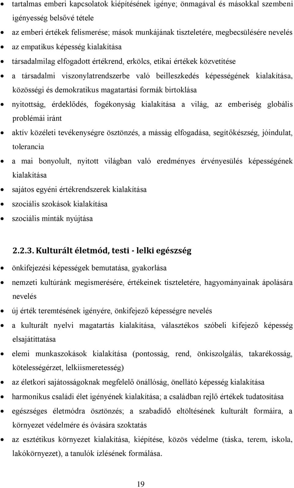 demokratikus magatartási formák birtoklása nyitottság, érdeklődés, fogékonyság kialakítása a világ, az emberiség globális problémái iránt aktív közéleti tevékenységre ösztönzés, a másság elfogadása,