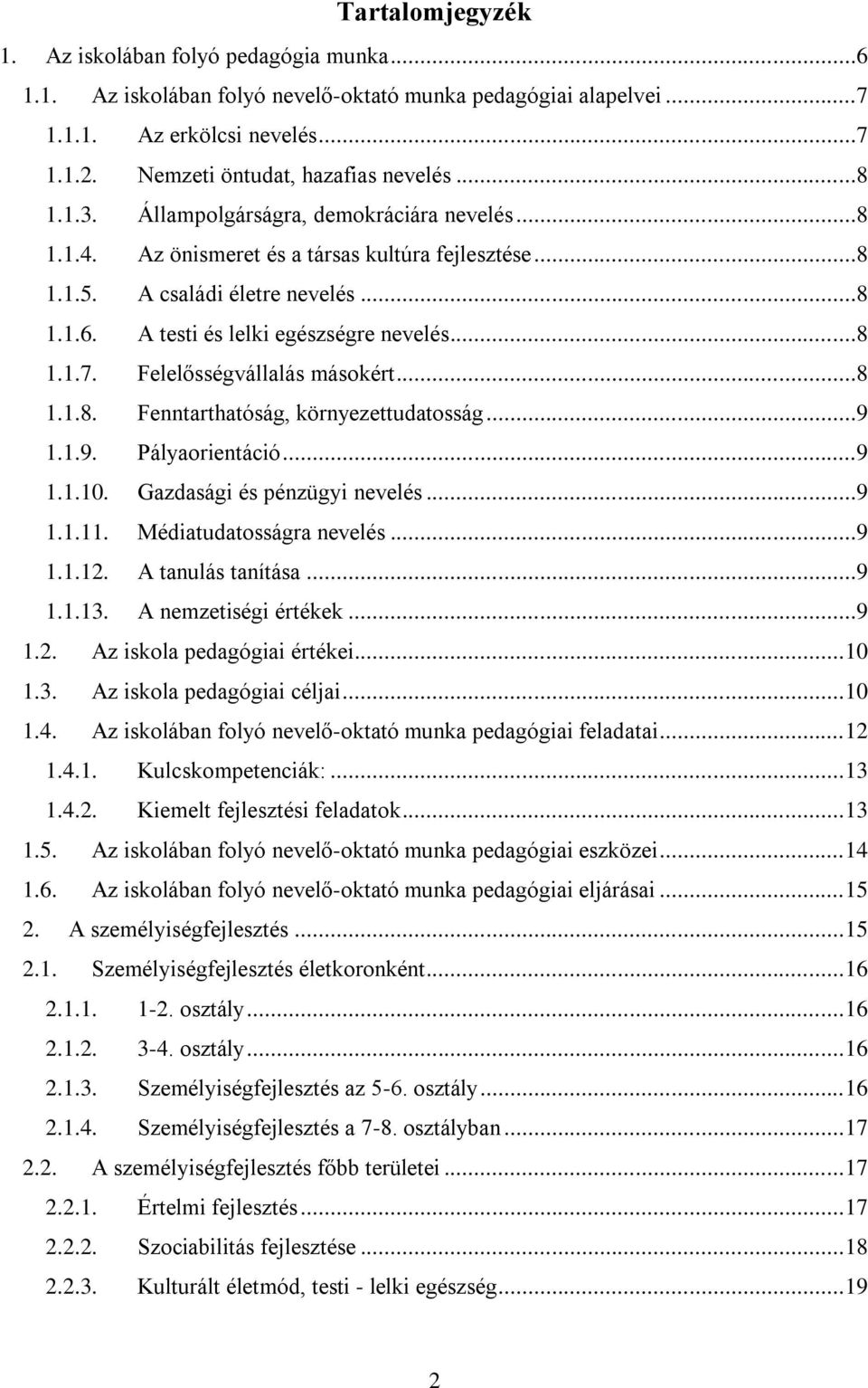 Felelősségvállalás másokért...8 1.1.8. Fenntarthatóság, környezettudatosság...9 1.1.9. Pályaorientáció...9 1.1.10. Gazdasági és pénzügyi nevelés...9 1.1.11. Médiatudatosságra nevelés...9 1.1.12.