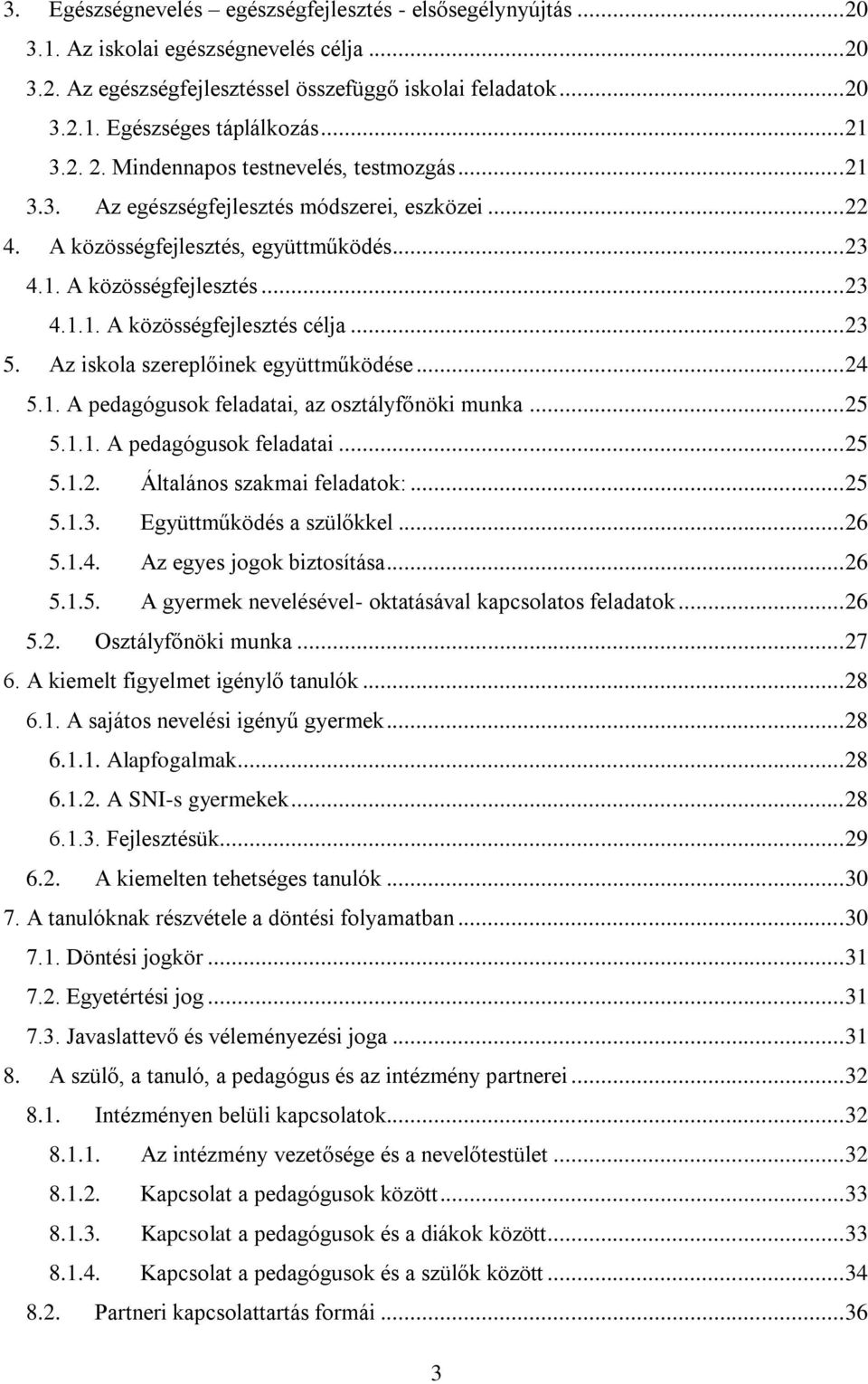 .. 23 5. Az iskola szereplőinek együttműködése... 24 5.1. A pedagógusok feladatai, az osztályfőnöki munka... 25 5.1.1. A pedagógusok feladatai... 25 5.1.2. Általános szakmai feladatok:... 25 5.1.3. Együttműködés a szülőkkel.