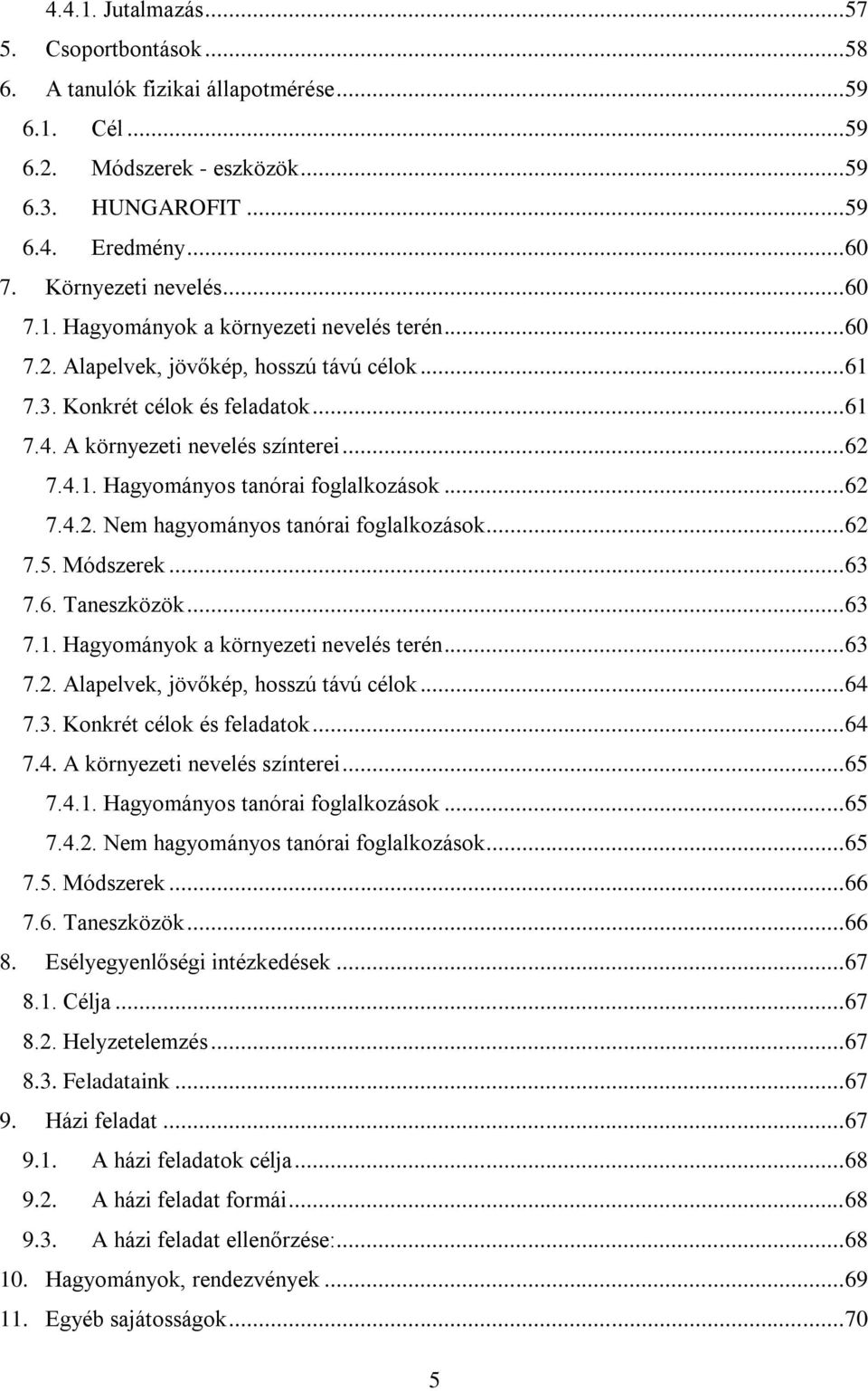 .. 62 7.4.1. Hagyományos tanórai foglalkozások... 62 7.4.2. Nem hagyományos tanórai foglalkozások... 62 7.5. Módszerek... 63 7.6. Taneszközök... 63 7.1. Hagyományok a környezeti nevelés terén... 63 7.2. Alapelvek, jövőkép, hosszú távú célok.