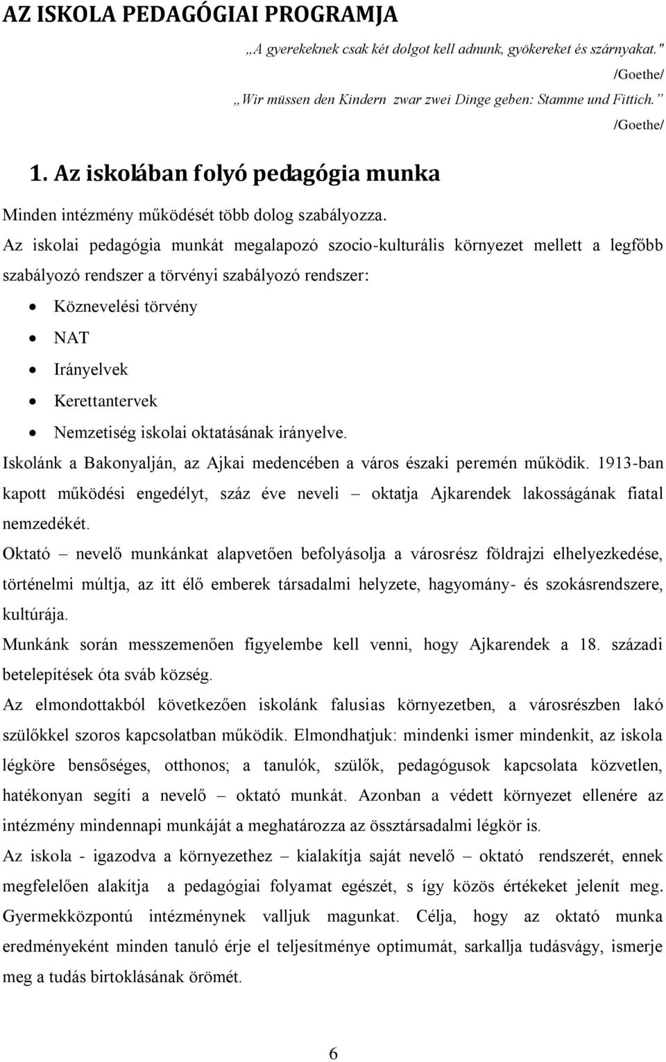 Az iskolai pedagógia munkát megalapozó szocio-kulturális környezet mellett a legfőbb szabályozó rendszer a törvényi szabályozó rendszer: Köznevelési törvény NAT Irányelvek Kerettantervek Nemzetiség