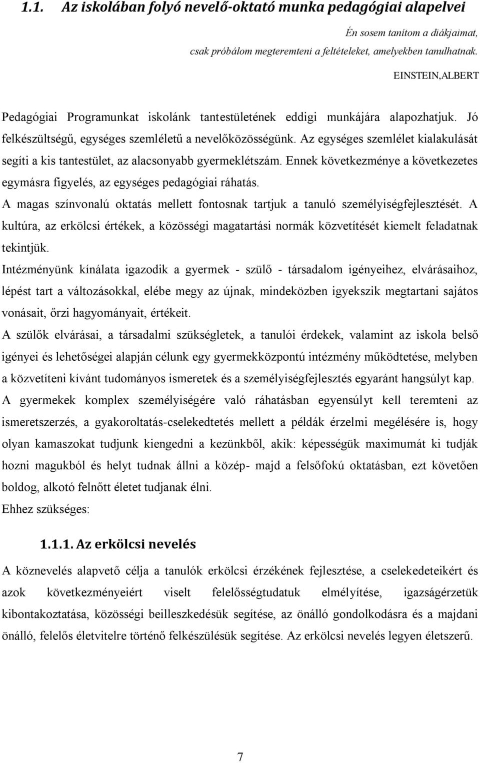 Az egységes szemlélet kialakulását segíti a kis tantestület, az alacsonyabb gyermeklétszám. Ennek következménye a következetes egymásra figyelés, az egységes pedagógiai ráhatás.