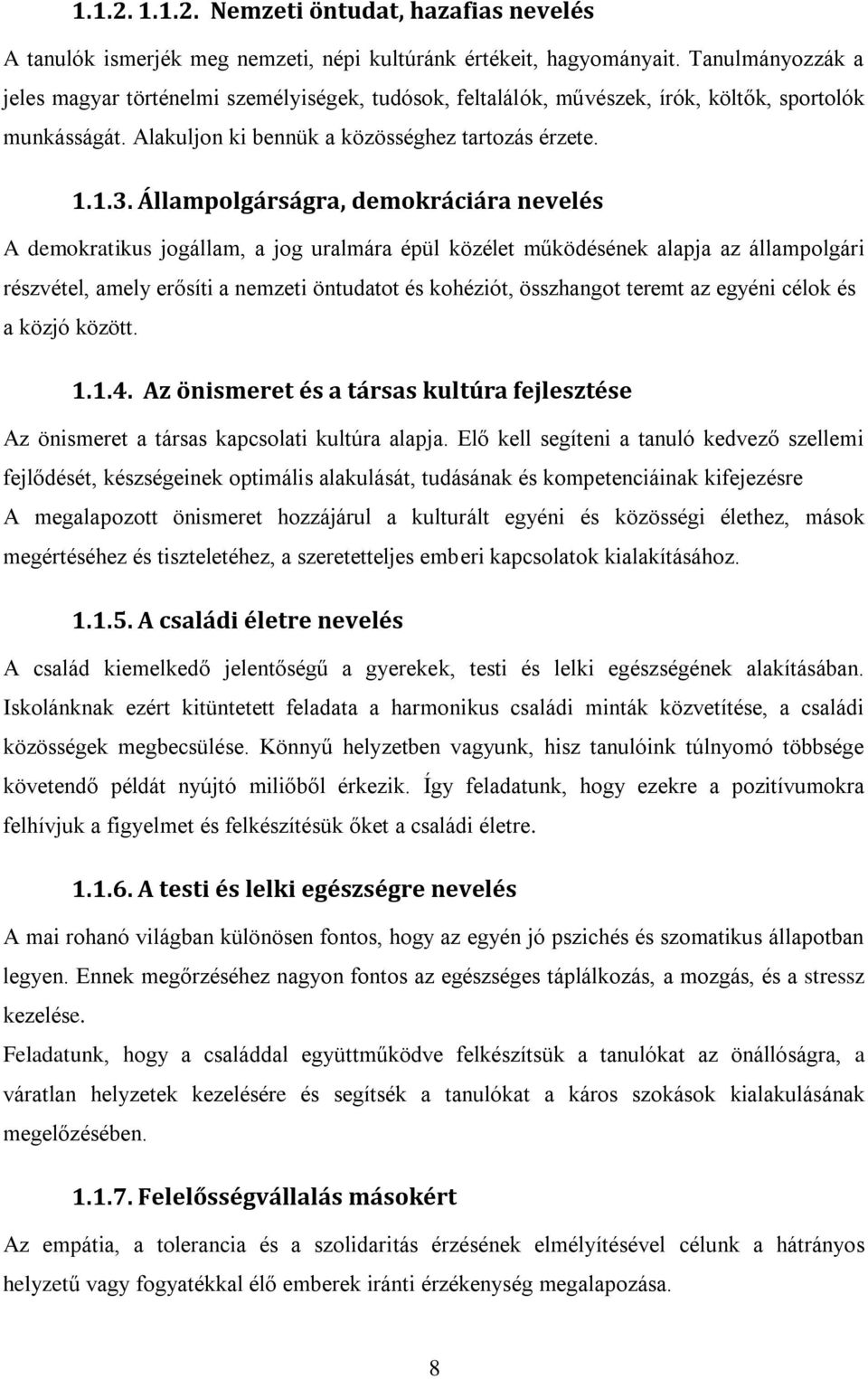 Állampolgárságra, demokráciára nevelés A demokratikus jogállam, a jog uralmára épül közélet működésének alapja az állampolgári részvétel, amely erősíti a nemzeti öntudatot és kohéziót, összhangot