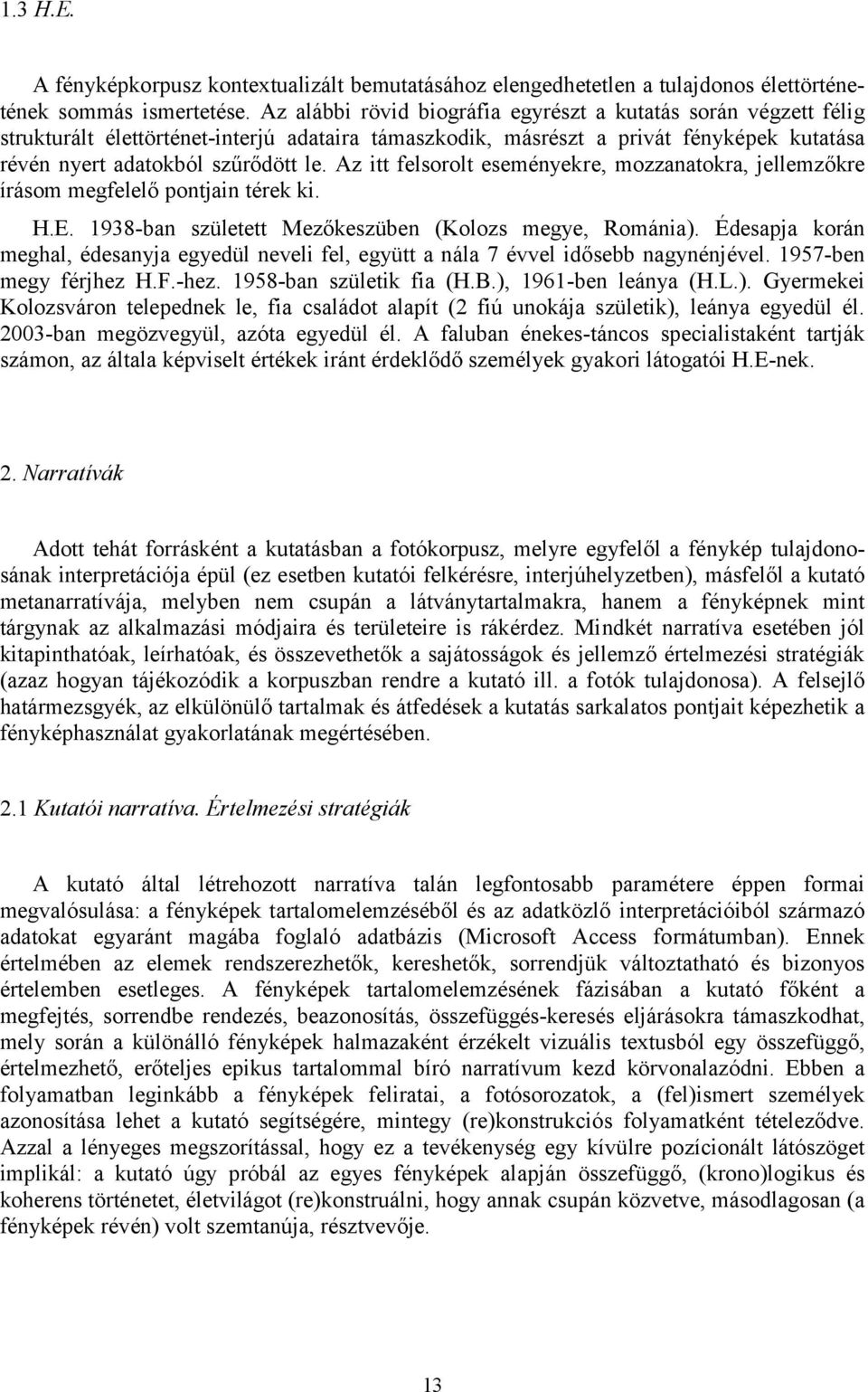 Az itt felsorolt eseményekre, mozzanatokra, jellemzőkre írásom megfelelő pontjain térek ki. H.E. 1938-ban született Mezőkeszüben (Kolozs megye, Románia).