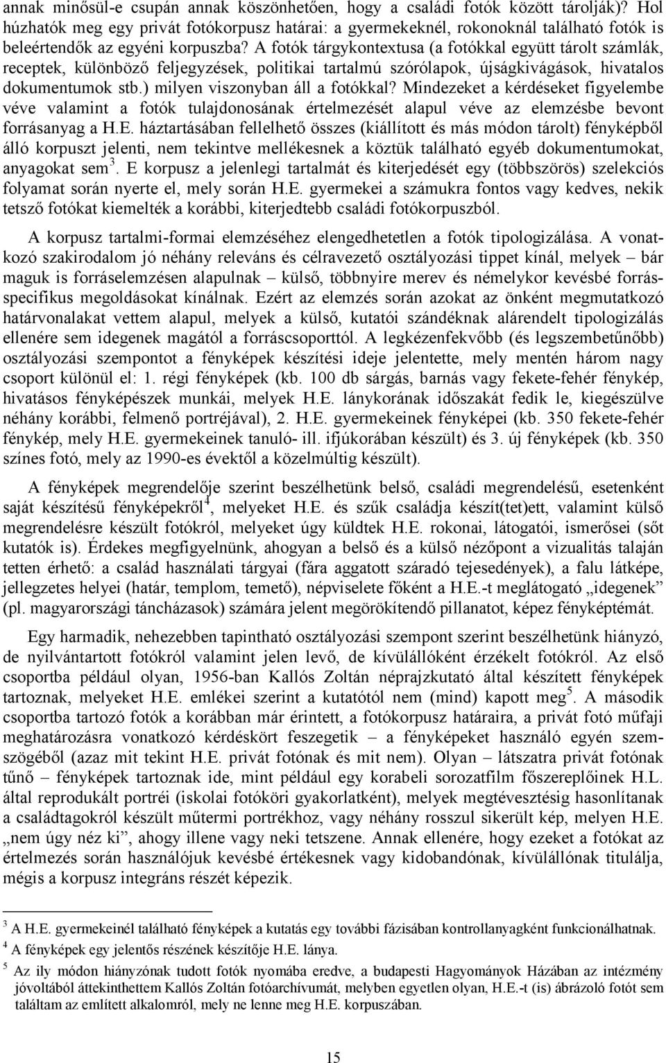 A fotók tárgykontextusa (a fotókkal együtt tárolt számlák, receptek, különböző feljegyzések, politikai tartalmú szórólapok, újságkivágások, hivatalos dokumentumok stb.
