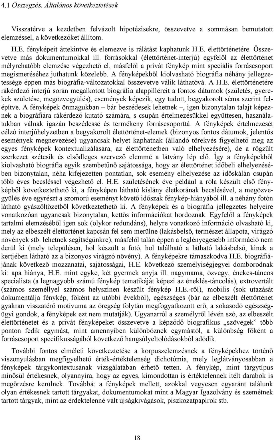 forrásokkal (élettörténet-interjú) egyfelől az élettörténet mélyrehatóbb elemzése végezhető el, másfelől a privát fénykép mint speciális forráscsoport megismeréséhez juthatunk közelebb.