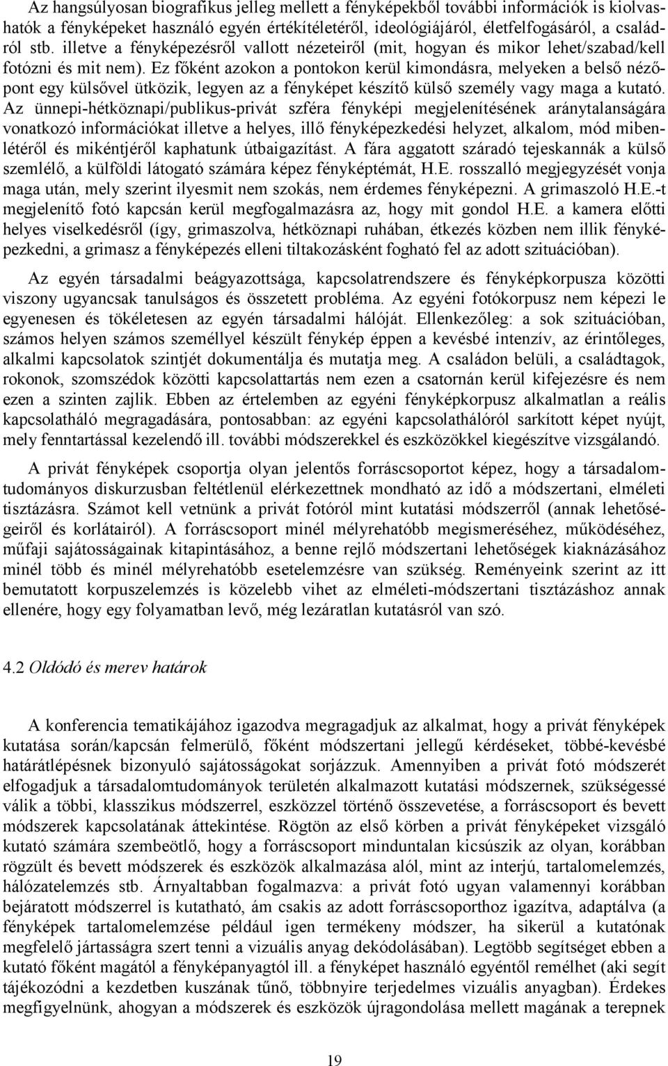 Ez főként azokon a pontokon kerül kimondásra, melyeken a belső nézőpont egy külsővel ütközik, legyen az a fényképet készítő külső személy vagy maga a kutató.