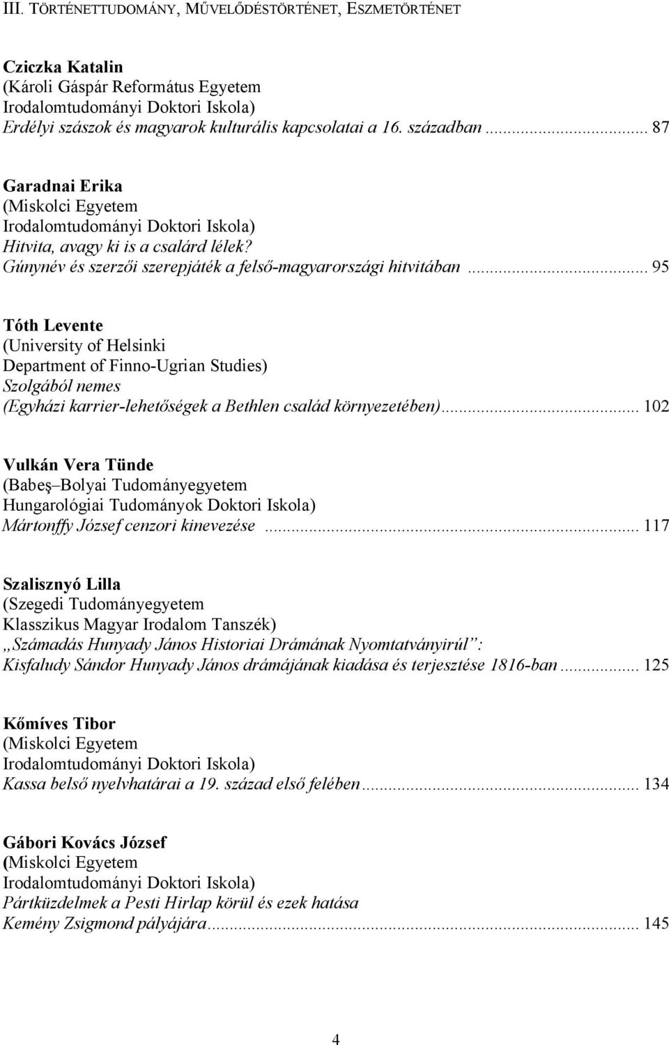 .. 95 Tóth Levente (University of Helsinki Department of Finno-Ugrian Studies) Szolgából nemes (Egyházi karrier-lehetőségek a Bethlen család környezetében).