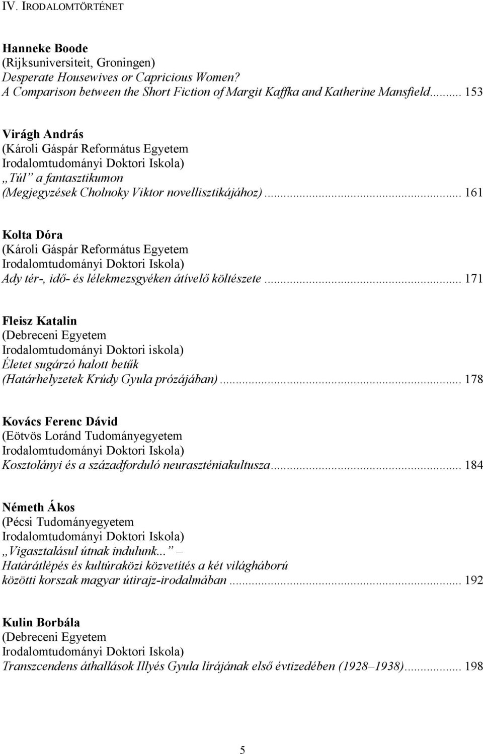 .. 161 Kolta Dóra (Károli Gáspár Református Egyetem Irodalomtudományi Doktori Iskola) Ady tér-, idő- és lélekmezsgyéken átívelő költészete.