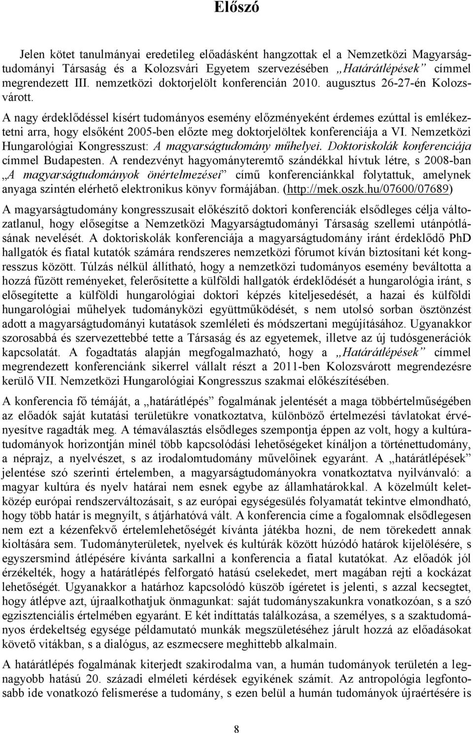 A nagy érdeklődéssel kísért tudományos esemény előzményeként érdemes ezúttal is emlékeztetni arra, hogy elsőként 2005-ben előzte meg doktorjelöltek konferenciája a VI.