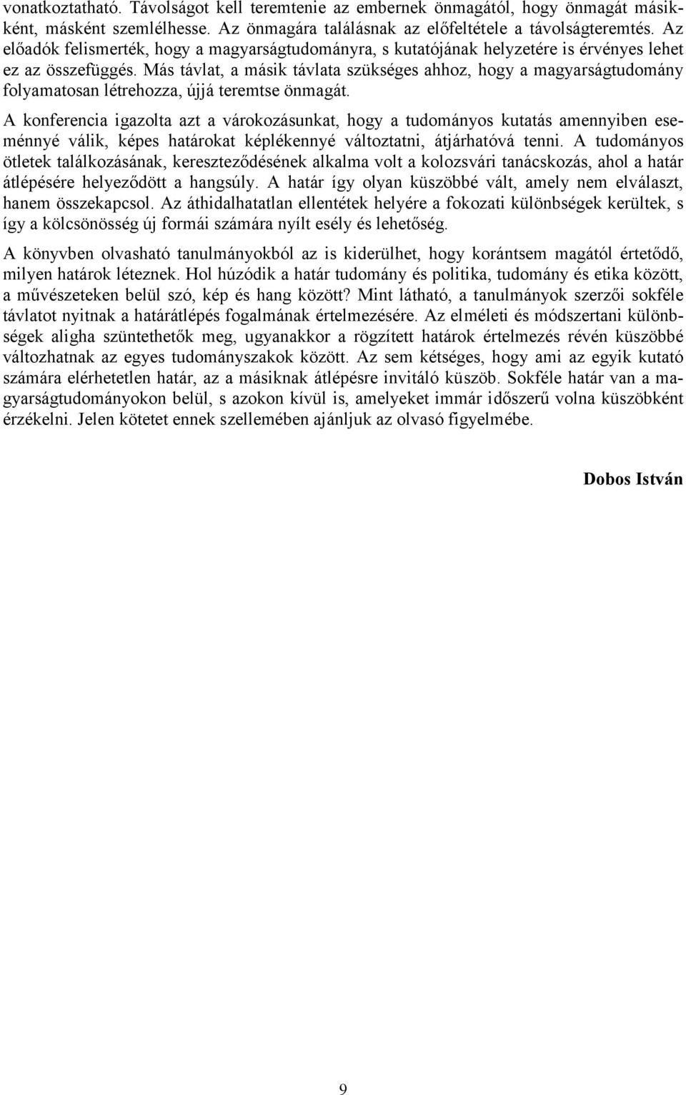 Más távlat, a másik távlata szükséges ahhoz, hogy a magyarságtudomány folyamatosan létrehozza, újjá teremtse önmagát.