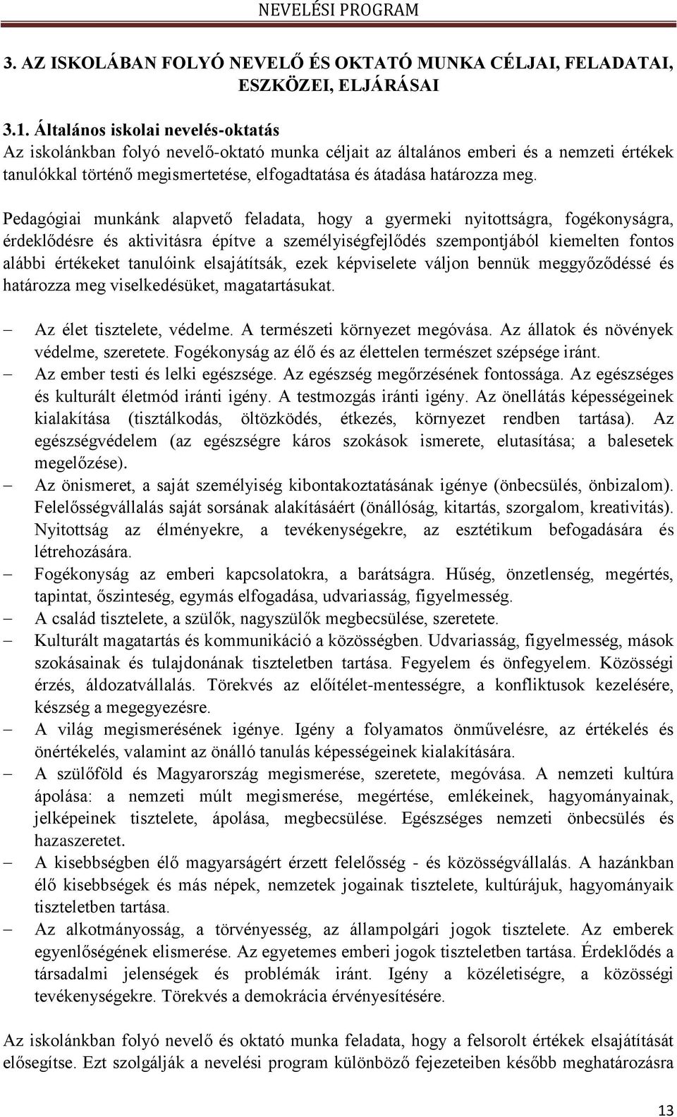 Pedagógiai munkánk alapvető feladata, hogy a gyermeki nyitottságra, fogékonyságra, érdeklődésre és aktivitásra építve a személyiségfejlődés szempontjából kiemelten fontos alábbi értékeket tanulóink