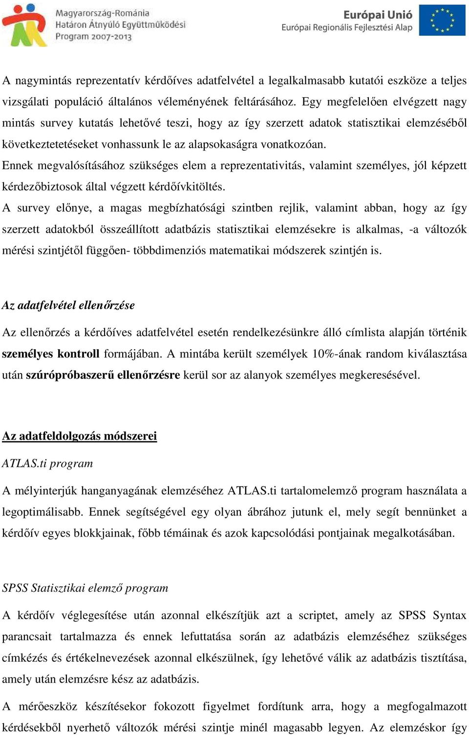 Ennek megvalósításához szükséges elem a reprezentativitás, valamint személyes, jól képzett kérdezőbiztosok által végzett kérdőívkitöltés.