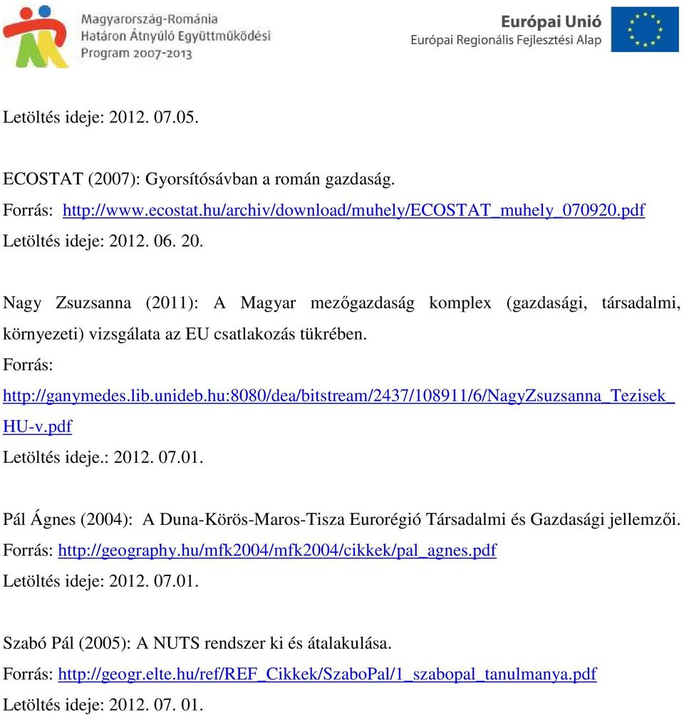 . 07.01. Pál Ágnes (2004): A Duna-Körös-Maros-Tisza Eurorégió Társadalmi és Gazdasági jellemzői. Forrás: http://geography.hu/mfk2004/mfk2004/cikkek/pal_agnes.pdf Letöltés ideje: 2012. 07.01. Szabó Pál (2005): A NUTS rendszer ki és átalakulása.