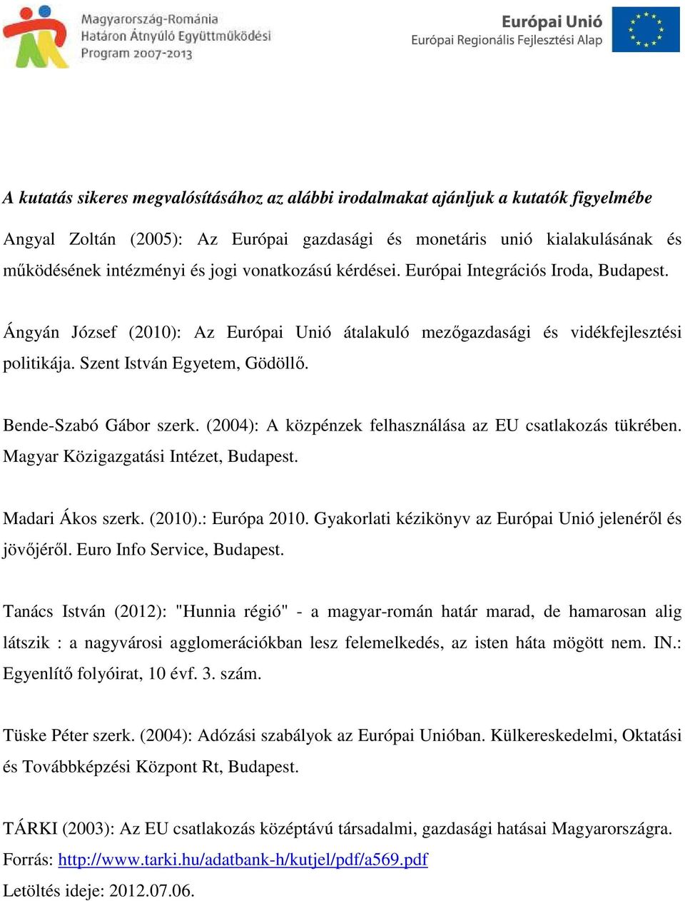 Bende-Szabó Gábor szerk. (2004): A közpénzek felhasználása az EU csatlakozás tükrében. Magyar Közigazgatási Intézet, Budapest. Madari Ákos szerk. (2010).: Európa 2010.