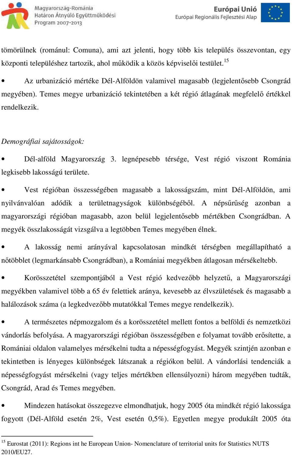 Demográfiai sajátosságok: Dél-alföld Magyarország 3. legnépesebb térsége, Vest régió viszont Románia legkisebb lakosságú területe.