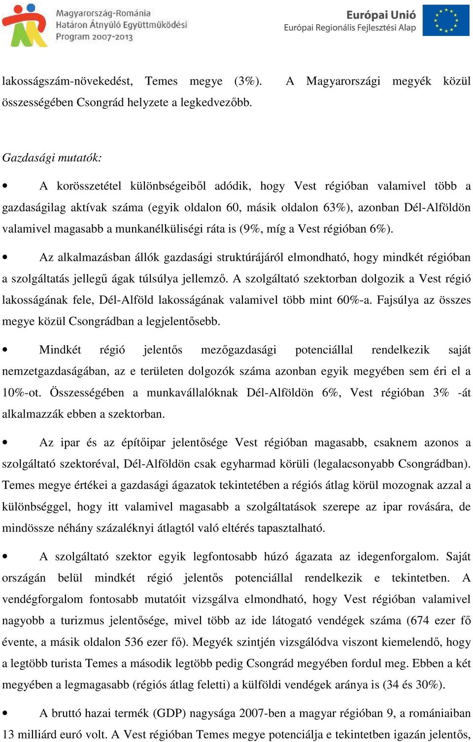 Dél-Alföldön valamivel magasabb a munkanélküliségi ráta is (9%, míg a Vest régióban 6%).