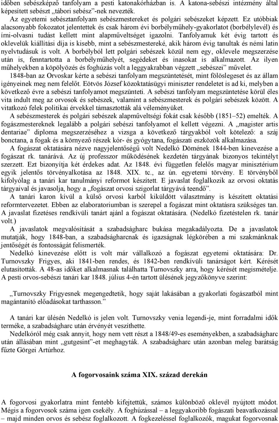Ez utóbbiak alacsonyabb fokozatot jelentettek és csak három évi borbélyműhely-gyakorlatot (borbélylevél) és írni-olvasni tudást kellett mint alapműveltséget igazolni.