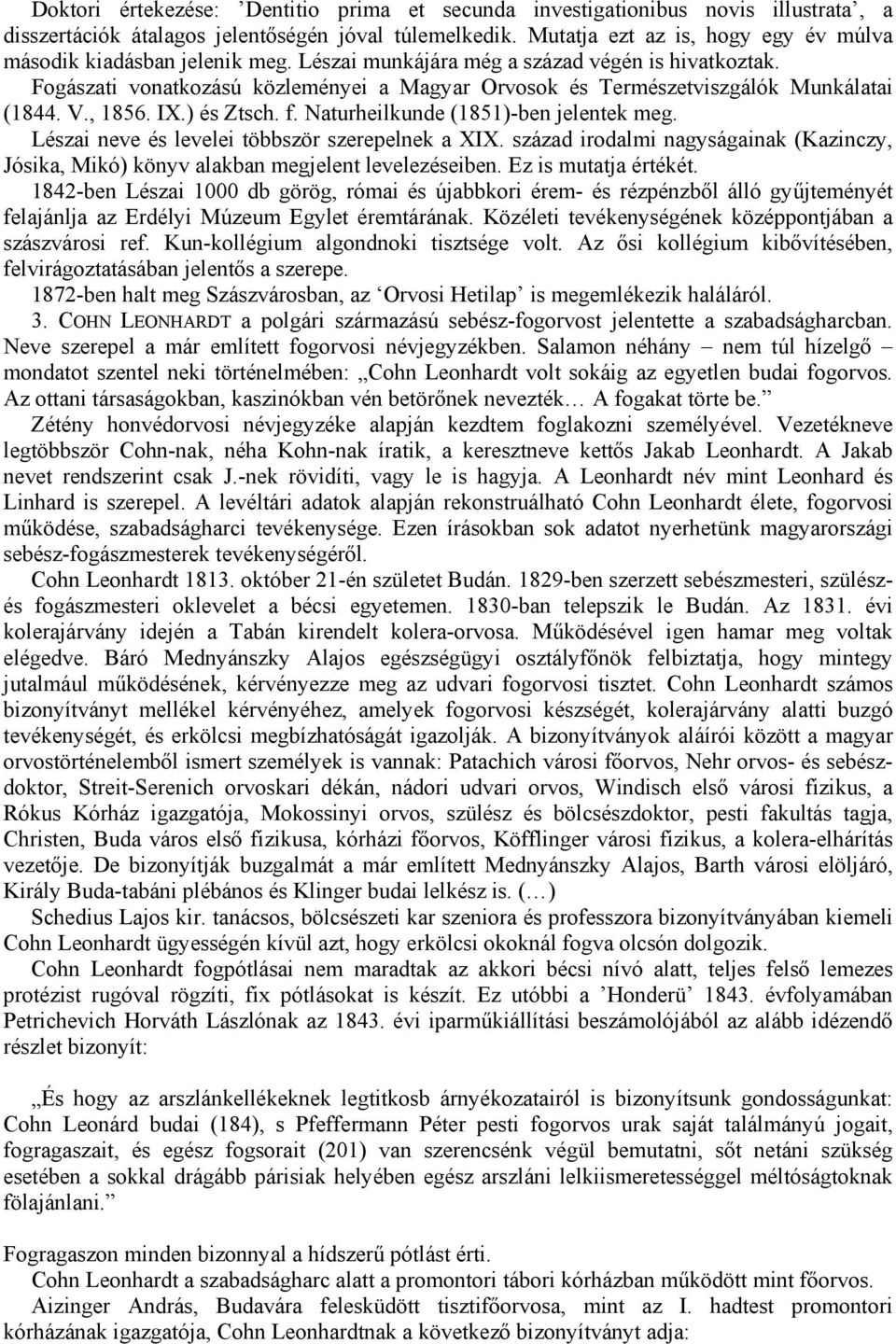 Fogászati vonatkozású közleményei a Magyar Orvosok és Természetviszgálók Munkálatai (1844. V., 1856. IX.) és Ztsch. f. Naturheilkunde (1851)-ben jelentek meg.