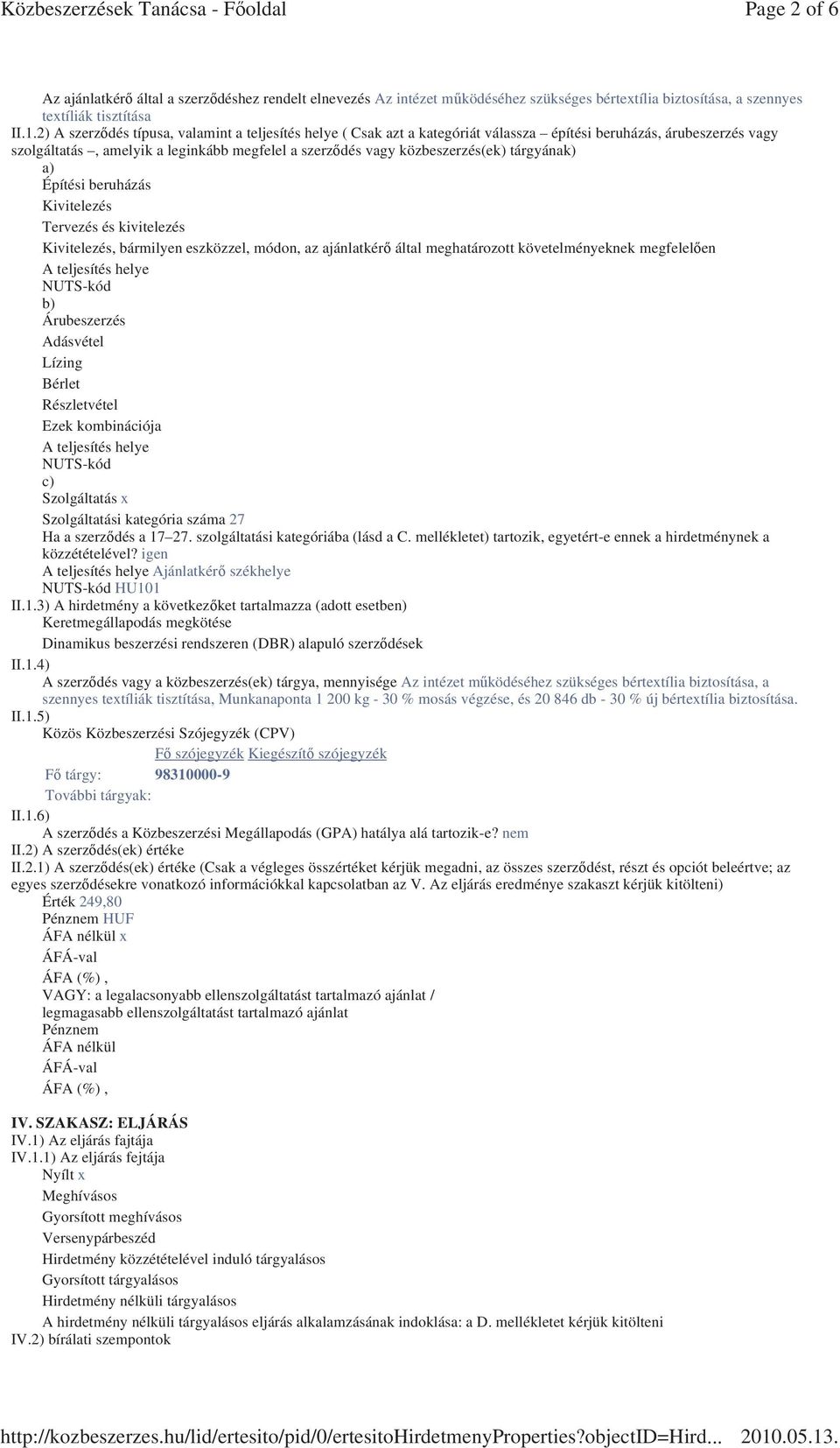 tárgyának) a) Építési beruházás Kivitelezés Tervezés és kivitelezés Kivitelezés, bármilyen eszközzel, módon, az ajánlatkérő által meghatározott követelményeknek megfelelően A teljesítés helye