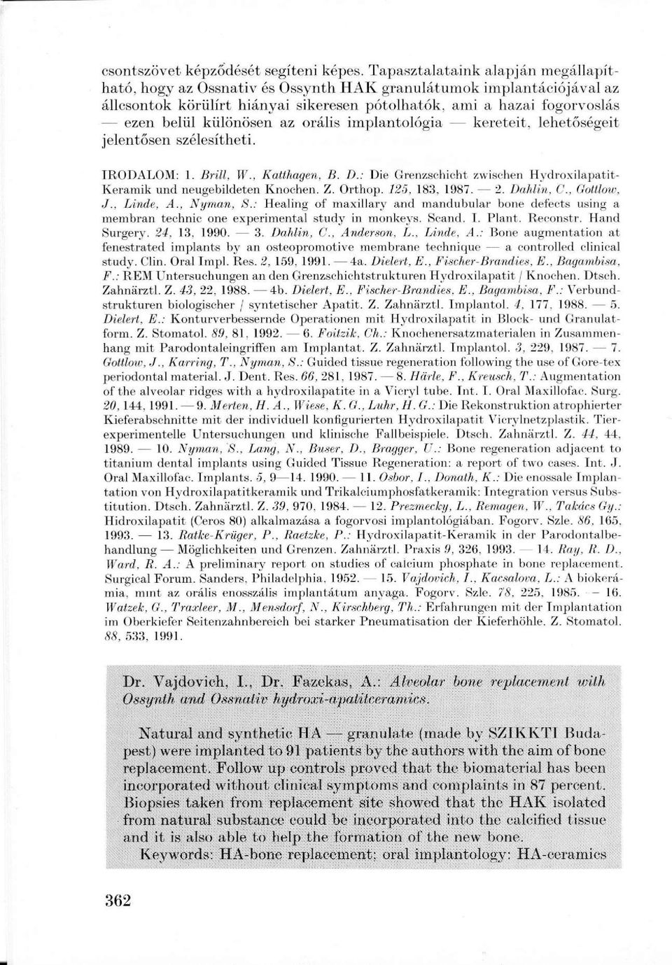 különösen az orális implantológia kereteit, lehetőségeit jelentősen szélesítheti. TROD ALOM: 1. Brill, W., Katthagen, B. T).