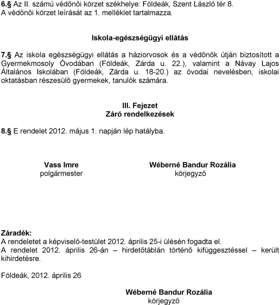 ) az óvodai nevelésben, iskolai oktatásban részesülő gyermekek, tanulók számára. III. Fejezet Záró rendelkezések 8. E rendelet 2012. május 1. napján lép hatályba.