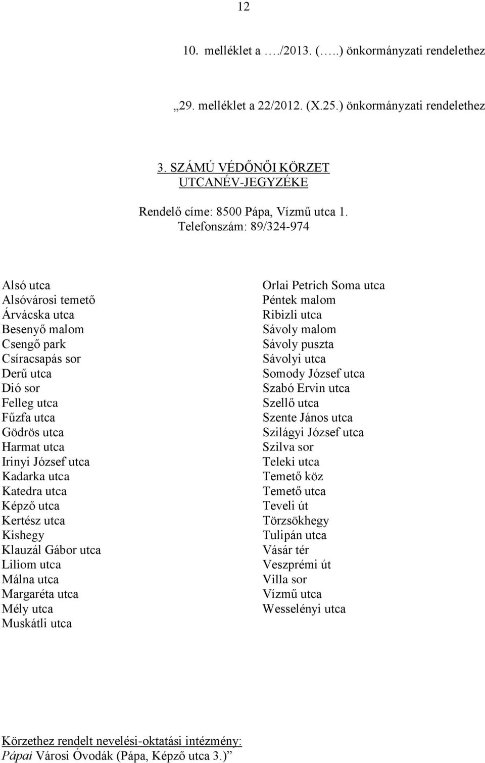 utca Katedra utca Képző utca Kertész utca Kishegy Klauzál Gábor utca Liliom utca Málna utca Margaréta utca Mély utca Muskátli utca Orlai Petrich Soma utca Péntek malom Ribizli utca Sávoly malom