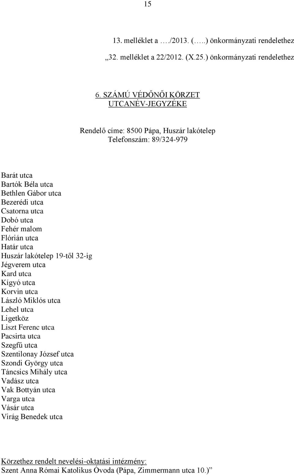 utca Fehér malom Flórián utca Határ utca Huszár lakótelep 19-től 32-ig Jégverem utca Kard utca Kígyó utca Korvin utca László Miklós utca Lehel utca Ligetköz Liszt Ferenc