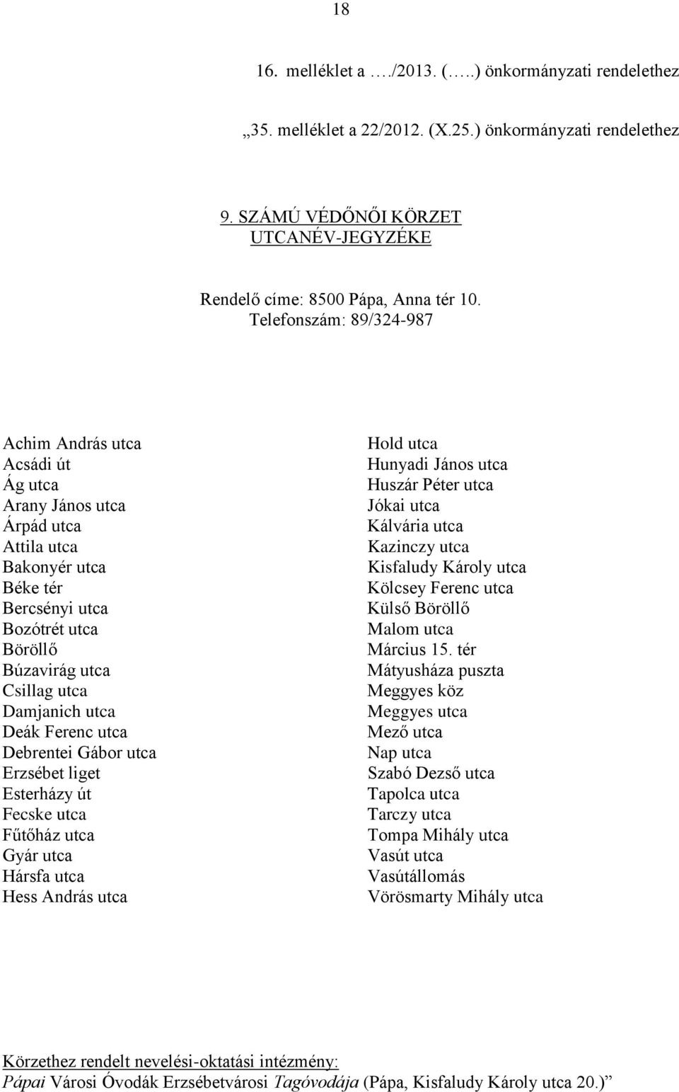 utca Deák Ferenc utca Debrentei Gábor utca Erzsébet liget Esterházy út Fecske utca Fűtőház utca Gyár utca Hársfa utca Hess András utca Hold utca Hunyadi János utca Huszár Péter utca Jókai utca