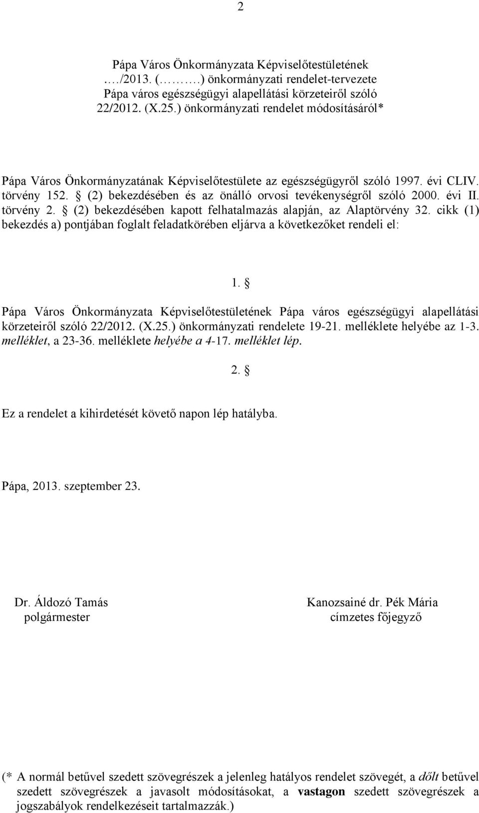 (2) bekezdésében és az önálló orvosi tevékenységről szóló 2000. évi II. törvény 2. (2) bekezdésében kapott felhatalmazás alapján, az Alaptörvény 32.