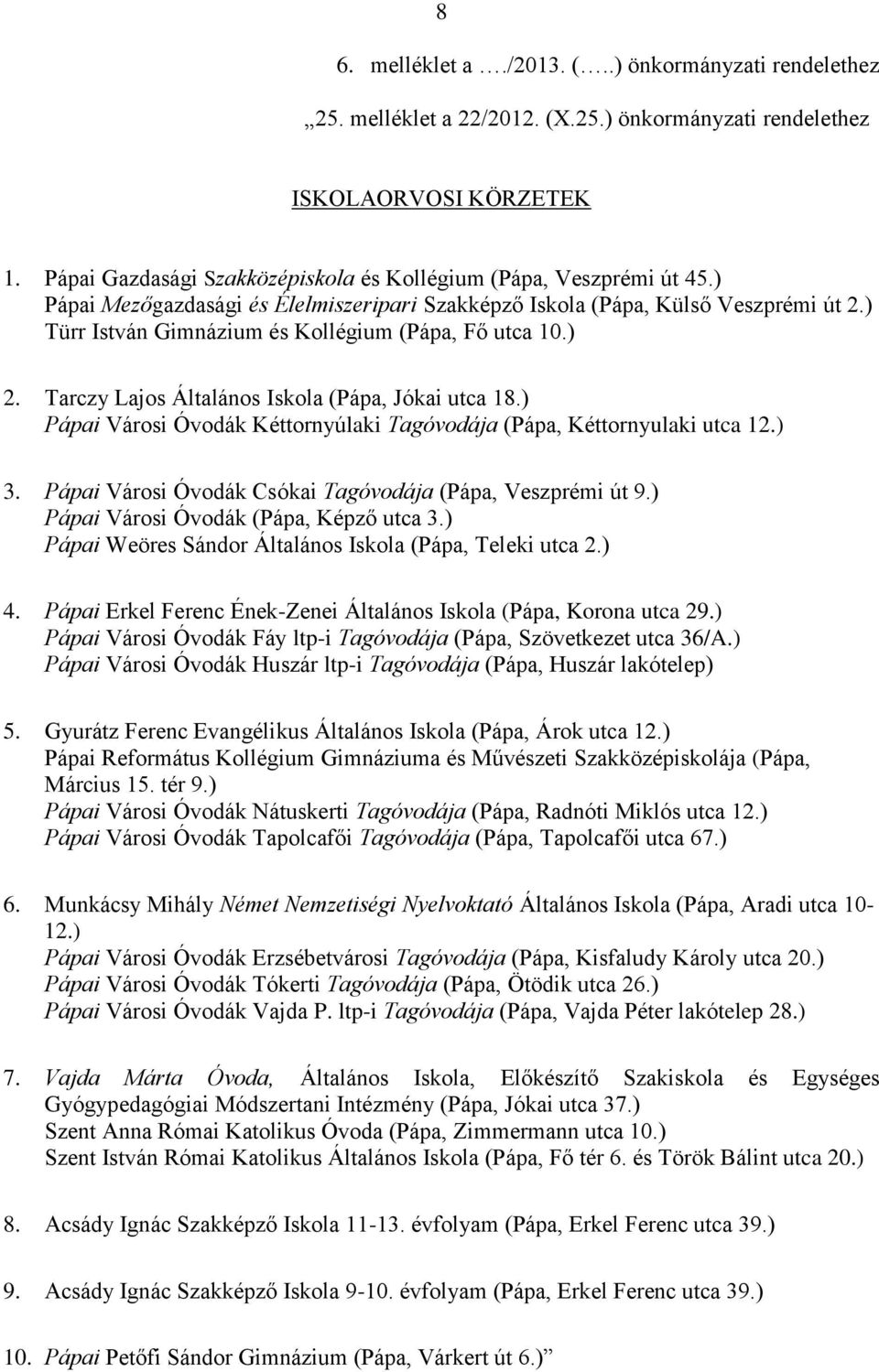 ) Türr István Gimnázium és Kollégium (Pápa, Fő utca 10.) 2. Tarczy Lajos Általános Iskola (Pápa, Jókai utca 18.) Pápai Városi Óvodák Kéttornyúlaki Tagóvodája (Pápa, Kéttornyulaki utca 12.) 3.