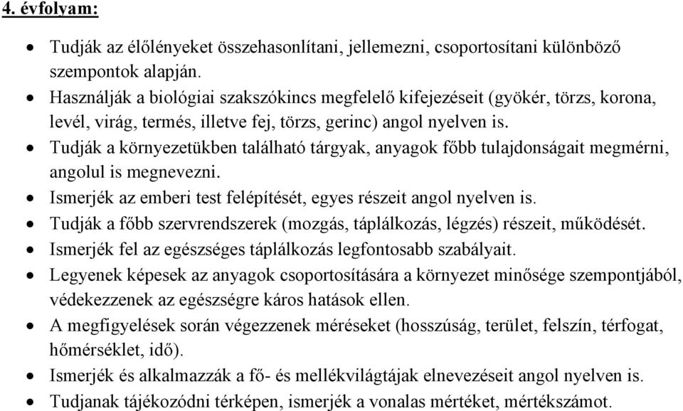 Tudják a környezetükben található tárgyak, anyagok főbb tulajdonságait megmérni, angolul is megnevezni. Ismerjék az emberi test felépítését, egyes részeit angol nyelven is.