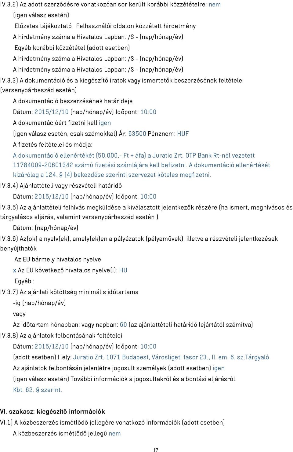 3) A dokumentáció és a kiegészítő iratok vagy ismertetők beszerzésének feltételei (versenypárbeszéd esetén) A dokumentáció beszerzésének határideje Dátum: 2015/12/10 (nap/hónap/év) Időpont: 10:00 A
